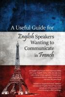 A Useful Guide for English Speakers Wanting to Communicate in French