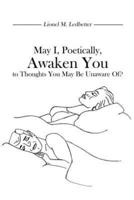 May I, Poetically, Awaken You to Thoughts You May Be Unaware Of?
