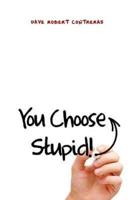 You Choose Stupid!