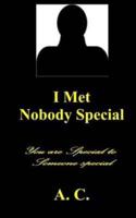 I Met Nobody Special