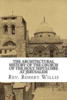 The Architectural History of the Church of the Holy Sepulchre at Jerusalem