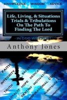 Life Living & Situations Trials & Tribulations on the Path to Finding the Lord