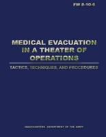 Medical Evacuation in a Theater of Operations Tactics, Techniques, and Procedures (FM 8-10-6)