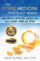 The Other Medicine...That Really Works: How Energy Medicine Can Help You Heal In Body, Mind, and Spirit