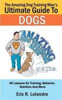 The Amazing Dog Training Man's Ultimate Guide to Dogs
