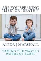 ARE YOU SPEAKING "LIFE" or "DEATH"?