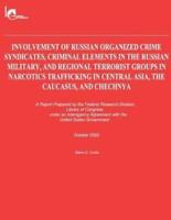 Involvement of Russian Organized Crime Syndicates, Criminal Elements in the Russian Military, and Regional Terrorist Groups in Narcotics Trafficking in Central Asia, the Caucasus, and Chechnya