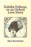 Zuleika Dobson, or an Oxford Love Story