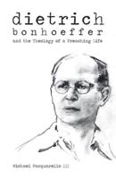 Dietrich Bonhoeffer and the Theology of a Preaching Life