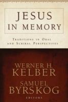 Jesus in Memory: Traditions in Oral and Scribal Perspectives