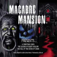 Macabre Mansion Presents ... A Christmas Carol, the Legend of Sleepy Hollow, and the Fall of the House of Usher Lib/E