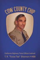 Cow County Chip: T. R. “Ticket Ted” Shannon # 4409 California Highway Patrol Officer (retired)