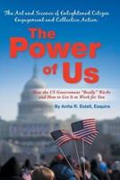 The Power of Us: The Art and Science of Enlightened Citizen Engagement and Collective Action: How the Us Government Works and How to Ge