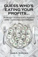 Guess Who's Eating Your Profits...: The Manager's Essential Guide to Restaurant and Bar Loss Prevention and Investigations