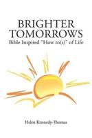 Brighter Tomorrows: Bible Inspired How To(s) of Life