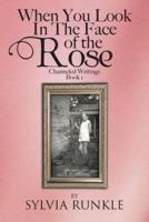 When You Look in the Face of the Rose: Channeled Writings