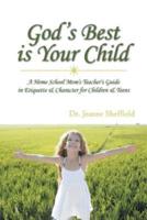 God's Best Is Your Child: A Home School Mom's Teacher's Guide in Etiquette & Character for Children & Teens