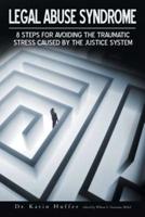 Legal Abuse Syndrome: 8 Steps for Avoiding the Traumatic Stress Caused by the Justice System