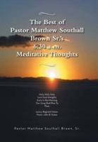 The Best of Pastor Matthew Southall Brown, Sr's. 6: 30 A.M. Meditative Thoughts
