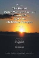 The Best of Pastor Matthew Southall Brown, Sr's. 6: 30 A.M. Meditative Thoughts