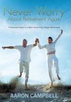 Never Worry about Retirement Again: A Financial Guide to a More Stress-Free, Happy Retirement