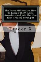 The Forex Millionaire How To Escape The 9-5, Live Anywhere and Join The New Rich Trading Forex.pdf