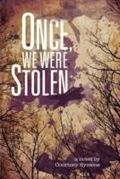 Once, We Were Stolen