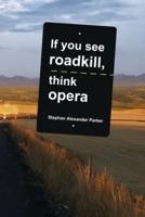 If You See Roadkill, Think Opera