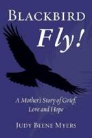 Blackbird Fly! A Mother's Story of Grief, Love and Hope