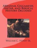 Abraham, Gilgamesh, Ishtar, and Biblical History Decoded