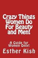 Crazy Things Women Do for Beauty and Men!