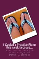 I Couldn't Practice Piano This Week Because...