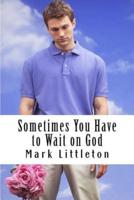 Sometimes You Have to Wait on God