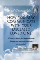 "A Psychic's View - How You May Communicate With Your Deceased Loved One."