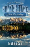 How to Make Your Prayer Time Fresh & Exciting!