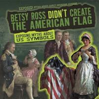 Betsy Ross Didn't Create the American Flag