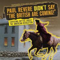 Paul Revere Didn't Say the British Are Coming!