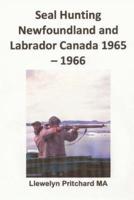 Seal Hunting Newfoundland and Labrador Canada 1965 - 1966