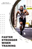 Faster Stronger Wiser Training: Challenge yourself to be better than your best!