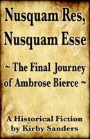 Nusquam Res, Nusquam Esse; The Final Journey of Ambrose Bierce