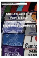 Sheila's Guide to Fast & Easy Phnom Penh and Siem Reap, Cambodia