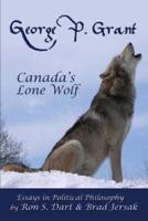 George P. Grant - Canada's Lone Wolf