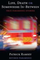 Life Death or Somewhere In-between: True Paramedic Stories