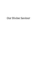 Our Divine Saviour