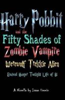 Harry Pobbit and the Fifty Shades of Zombie Vampire Werewolf Trekkie Alien Eastend Hunger Twilight Life of Bi