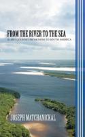 From the River to the Sea: A Life's Journey from India to South America