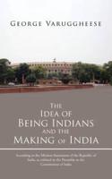 The Idea of Being Indians and the Making of India: According to the Mission Statements of the Republic of India, as Enlisted in the Preamble to the Co