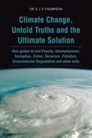 Climate Change, Untold Truths and the Ultimate Solution: Also Guides to End Poverty, Unemployment, Corruption, Crime, Terrorism, Pollution, Environmen