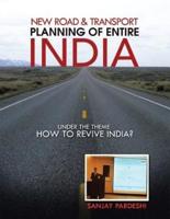 New Road & Transport Planning of Entire India: Under the Theme How to Revive India?