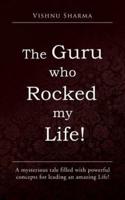 The Guru Who Rocked My Life!: A Mysterious Tale Filled with Powerful Concepts for Leading an Amazing Life!